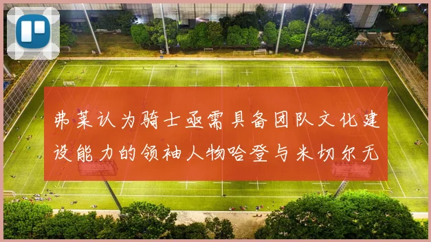 弗莱认为骑士亟需具备团队文化建设能力的领袖人物哈登与米切尔无法胜任