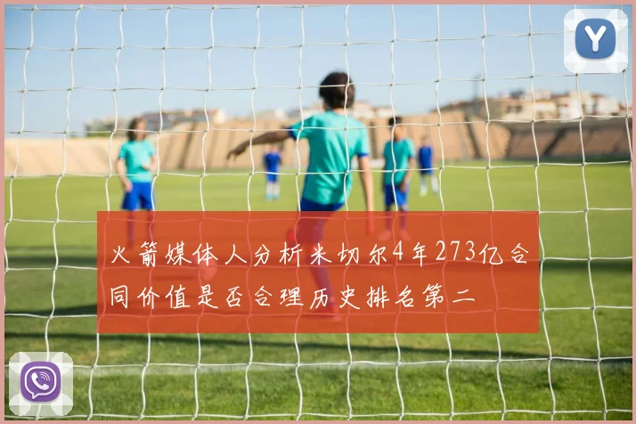 火箭媒体人分析米切尔4年273亿合同价值是否合理历史排名第二